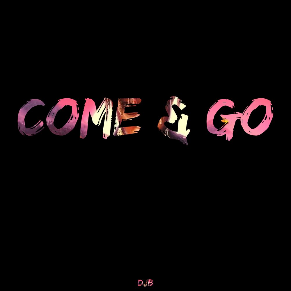 Come and go.