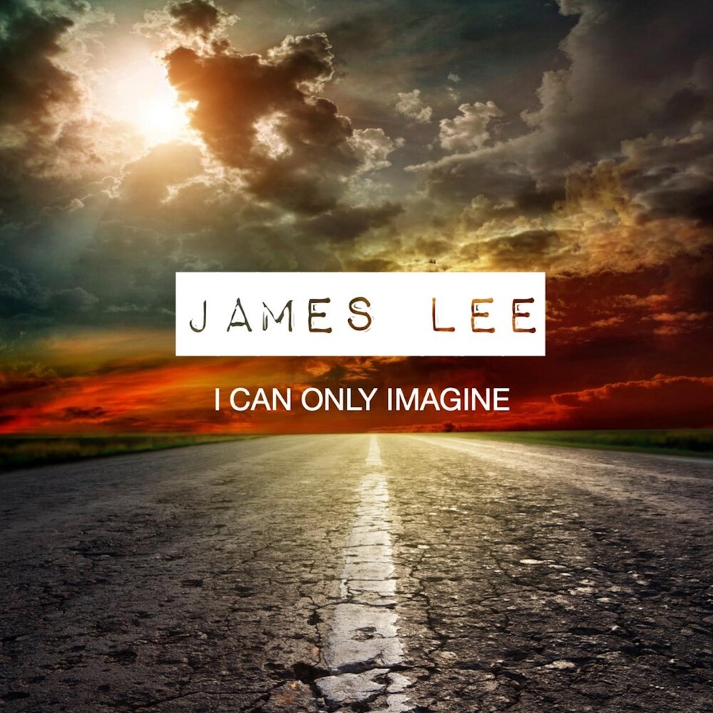 Could only imagine. James Lee. I can only imagine.