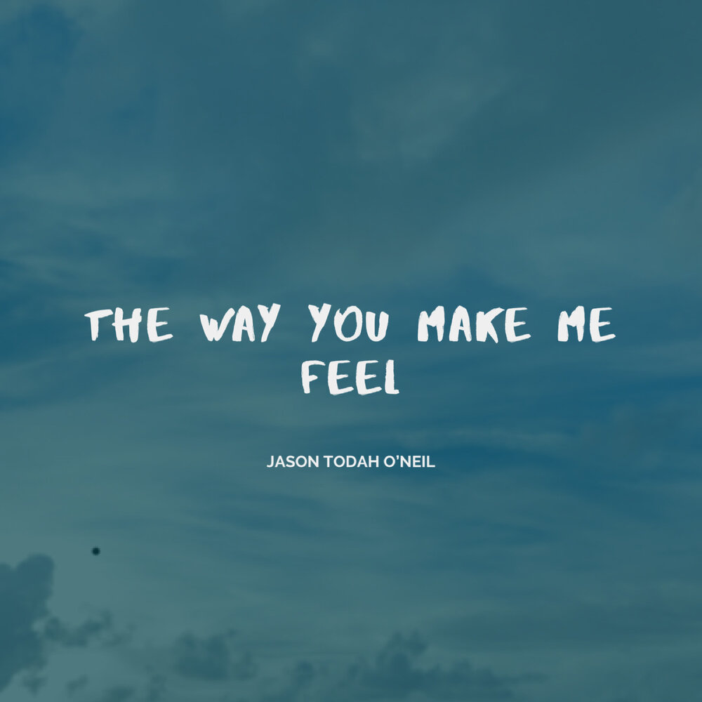 Make your song. The way you make me feel. You make me feel ee песня. Feel me картинки. The way you make me feel Art.