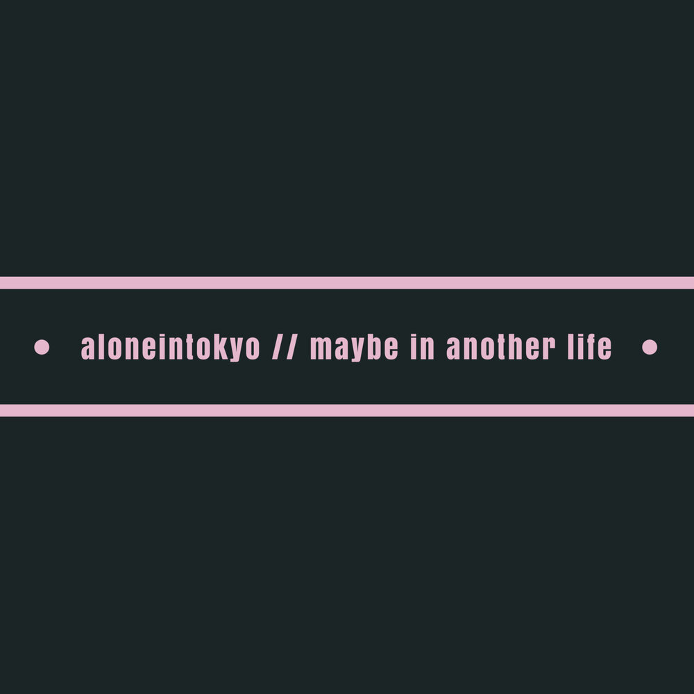 In another life. Maybe in another Life. Aloneintokyo. In another Life песня. In another Life песня текст.