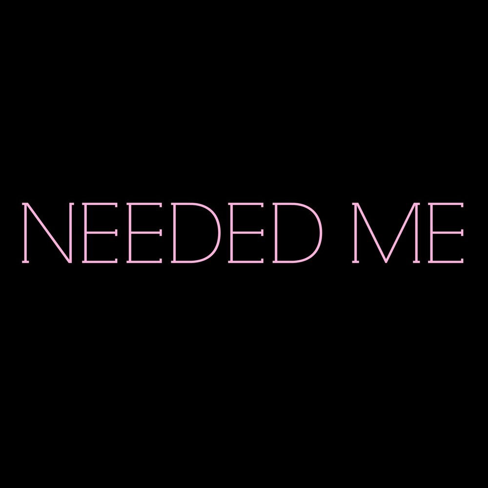 Rihanna needed me. Needed me. U_needed_me_. I need a Music.