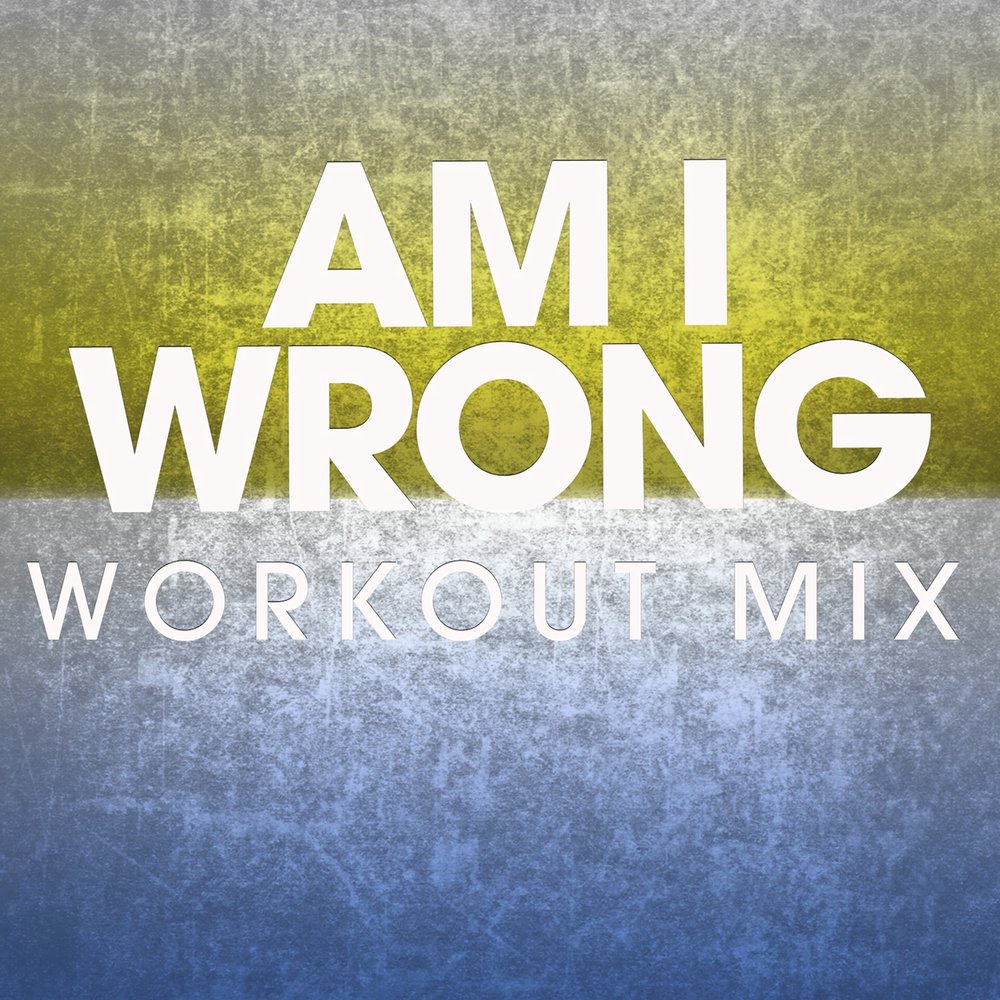 I wrong way. Am i wrong. i am music.