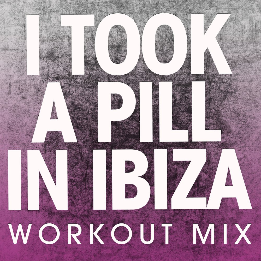 I took a pill. I took a Pill in Ibiza. I took in Ibiza. Take me.