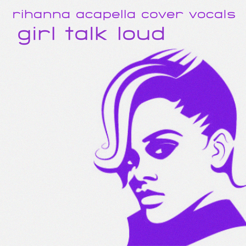 Talk louder. Rihanna loud cover. girl talk. acapella нарисовать. that girl вокал.