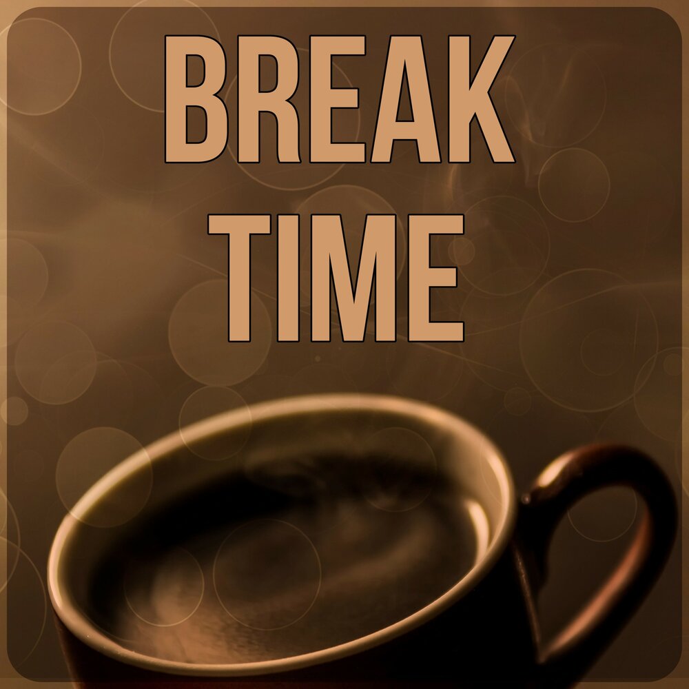 Take your time. Break time.