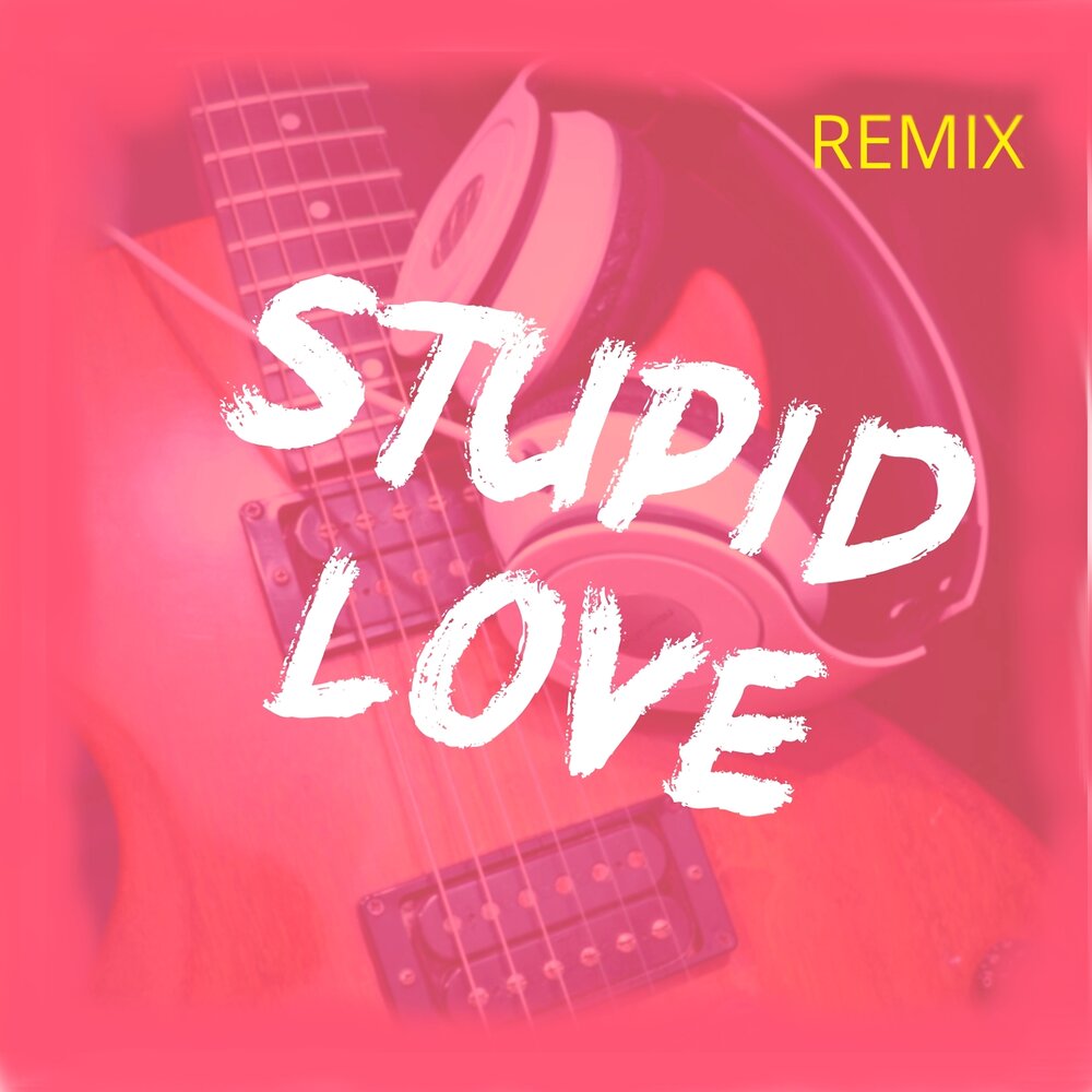 Stupid in love. Love Remix. Stupid Love. Stupid in Love Max.