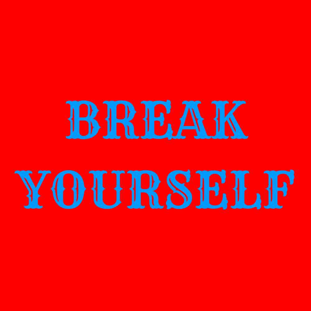 Break yourself