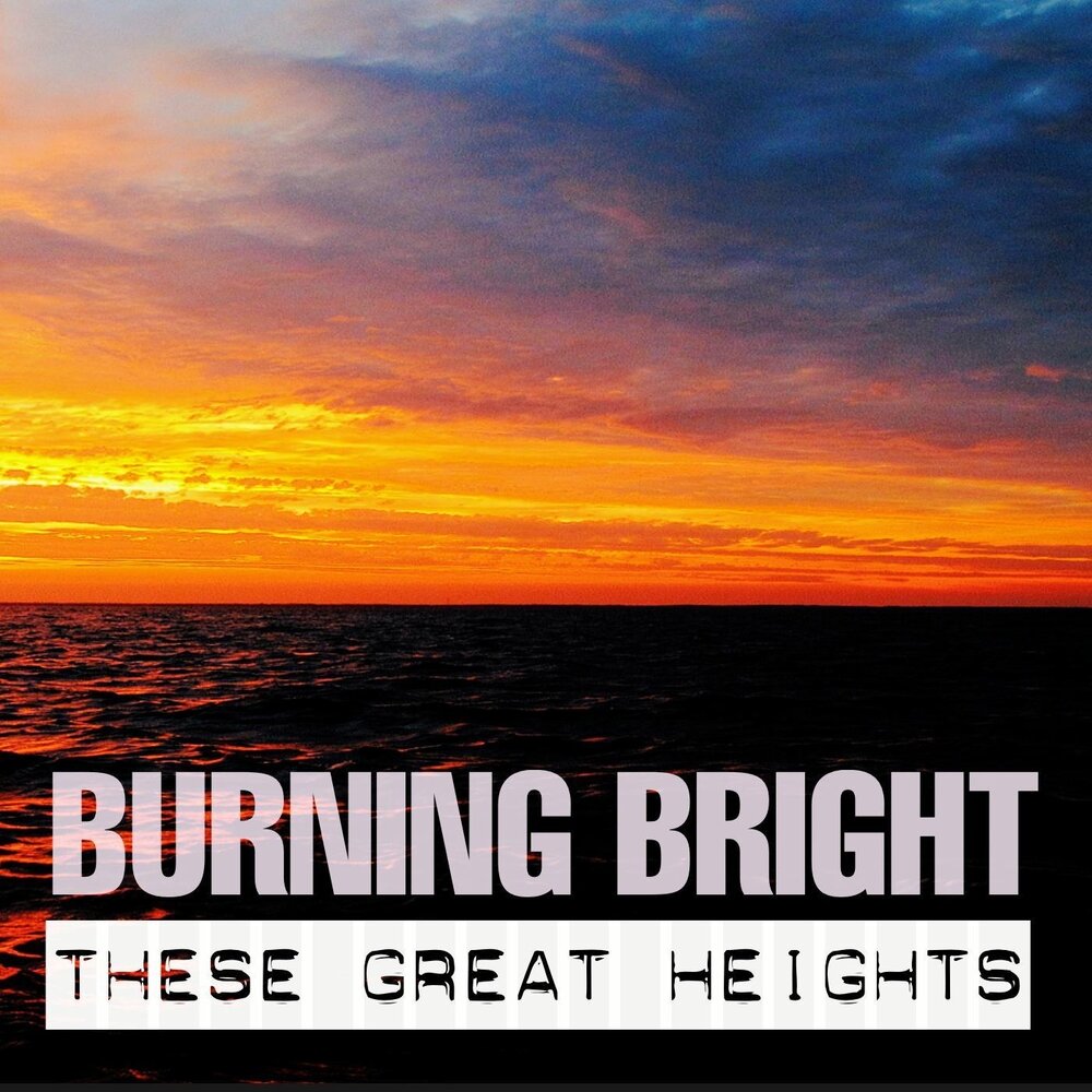 Great heights. Burning Bright.