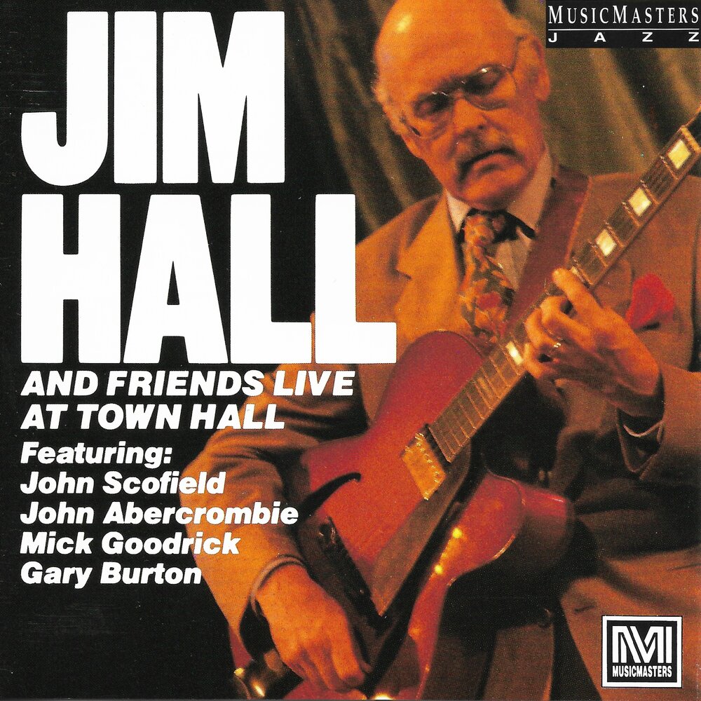 Слушать хол. Jim Hall & friends - Live at Town Hall. John Abercrombie. Jimmy Hall CD. Mick Goodrick Guitar.