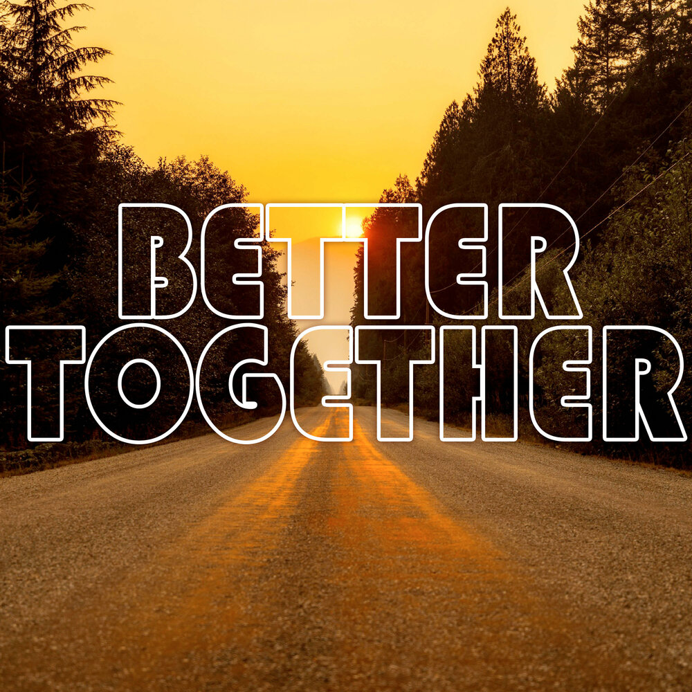 It s better together. Better together песни. Better together.