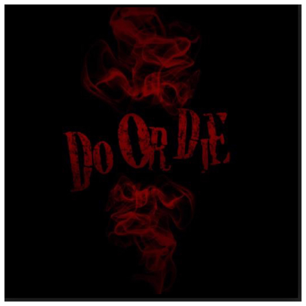 Were do or die. Do it or die.