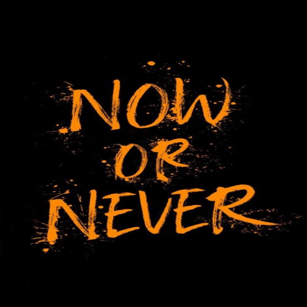 Now or never