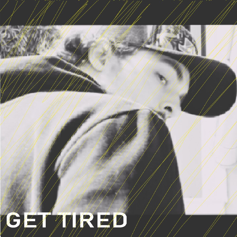 Get tired