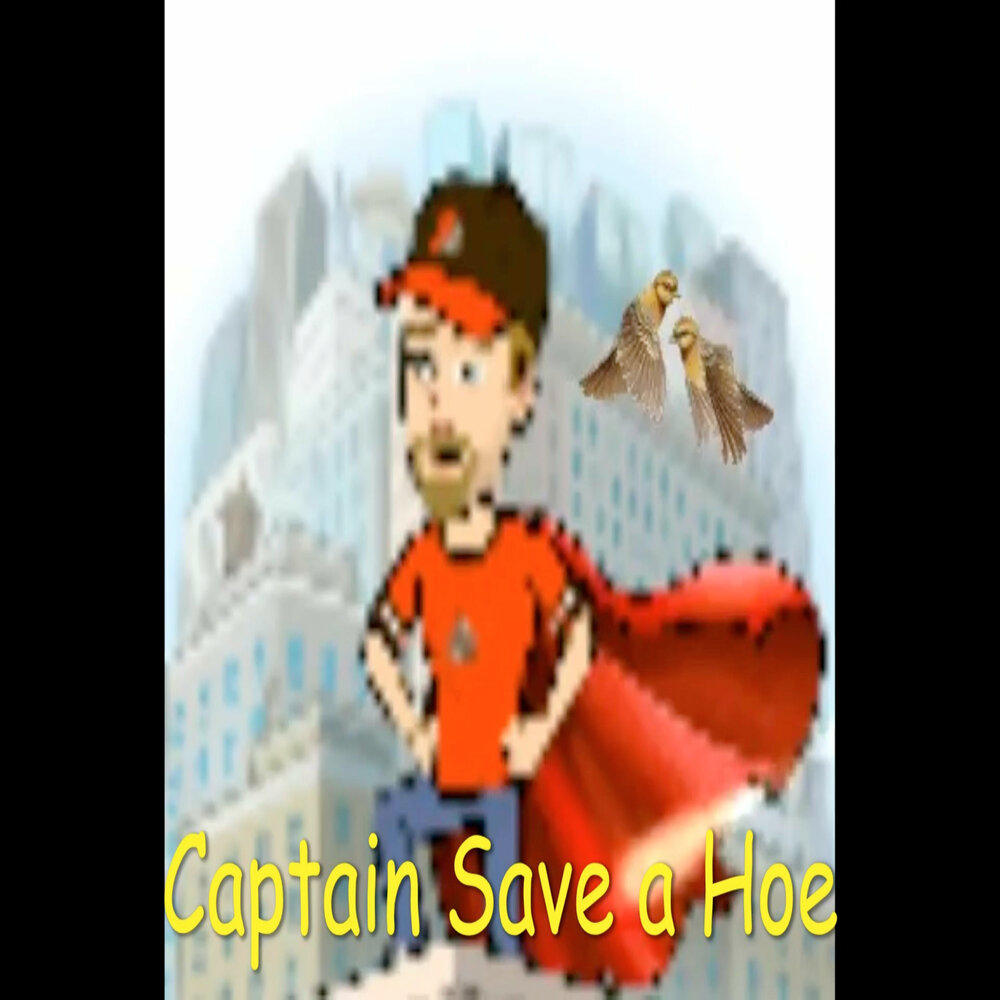 Save a hoe. Captain save a hoe.