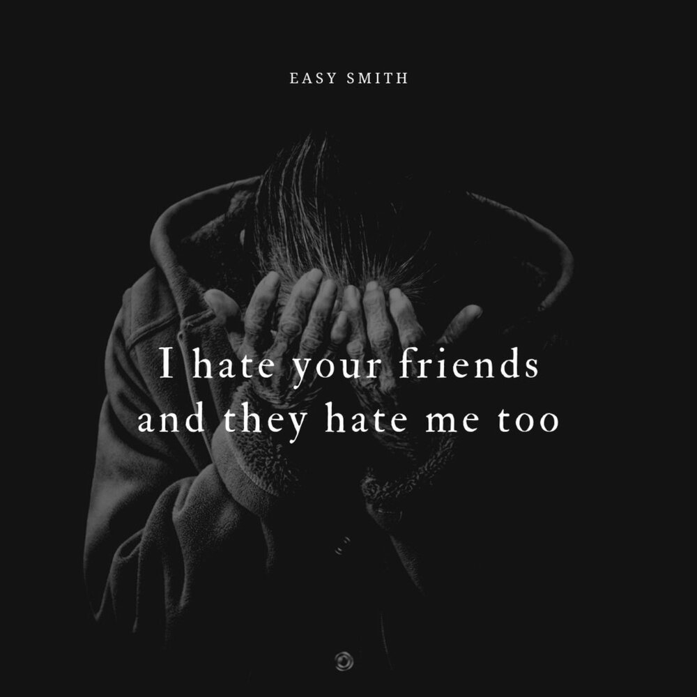 I do too need you. I hate your friends. Hate me. Hate them. Песня hate me.