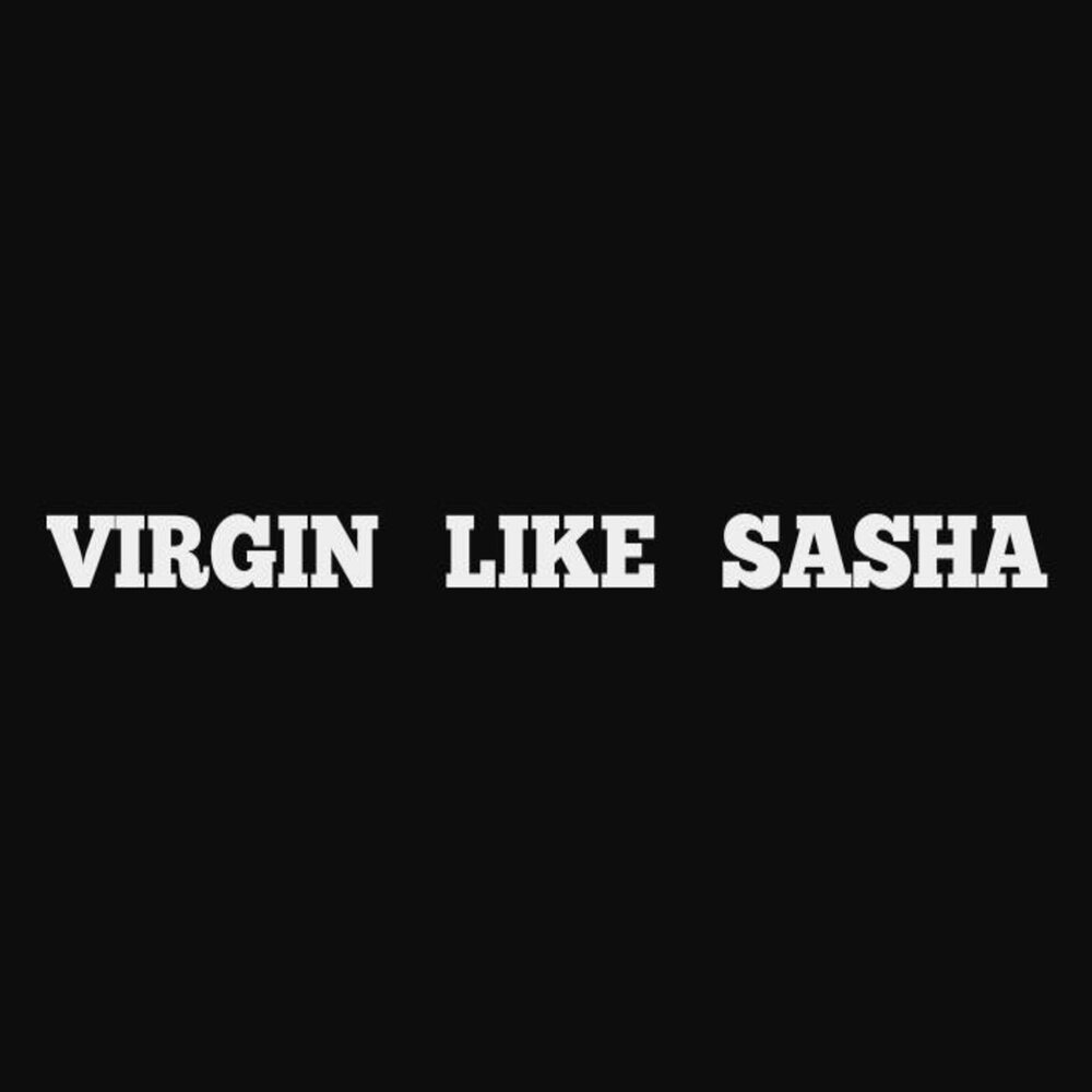 Sasha like. Sasha лайк. Virgin альбом. Like a Virgin. Sasha Virgin.