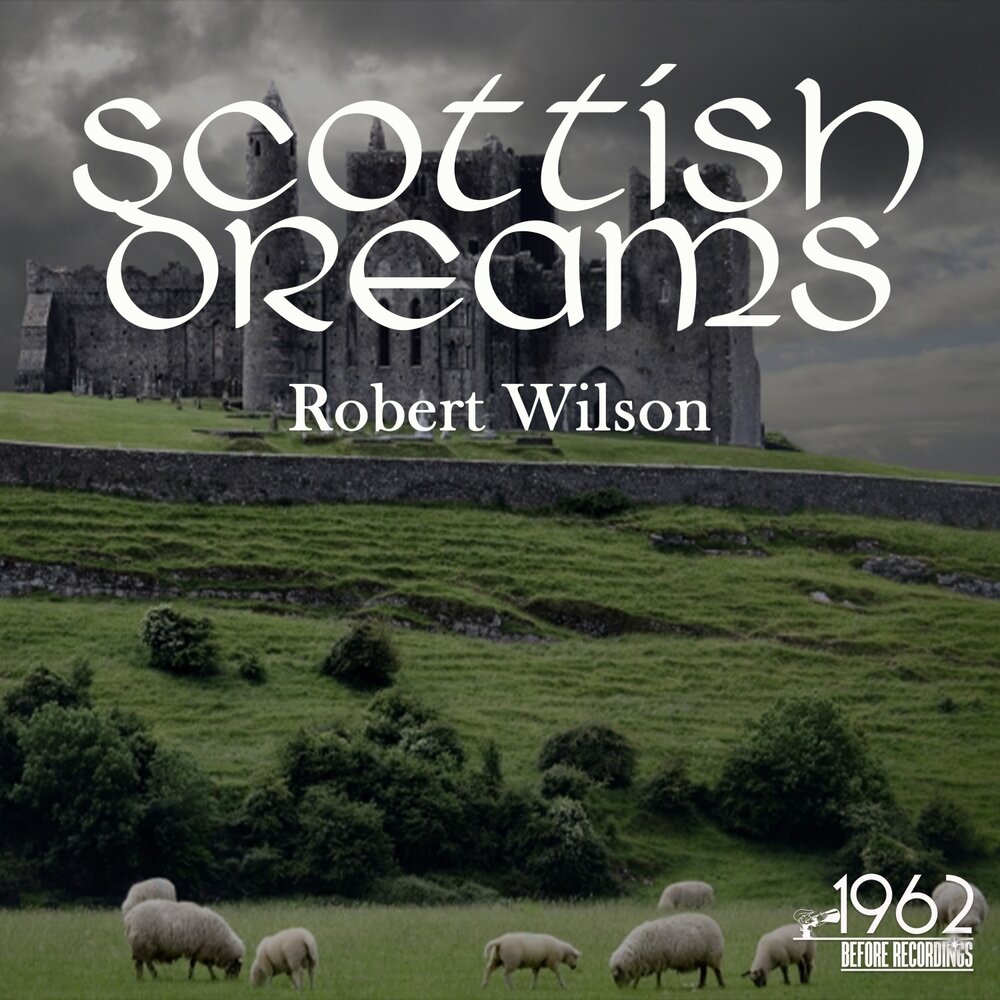 Robert always. Scottish Dream.