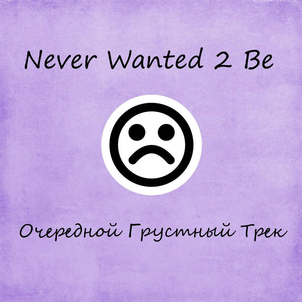 Never wanted to be. Never трек. Грустные треки )2.