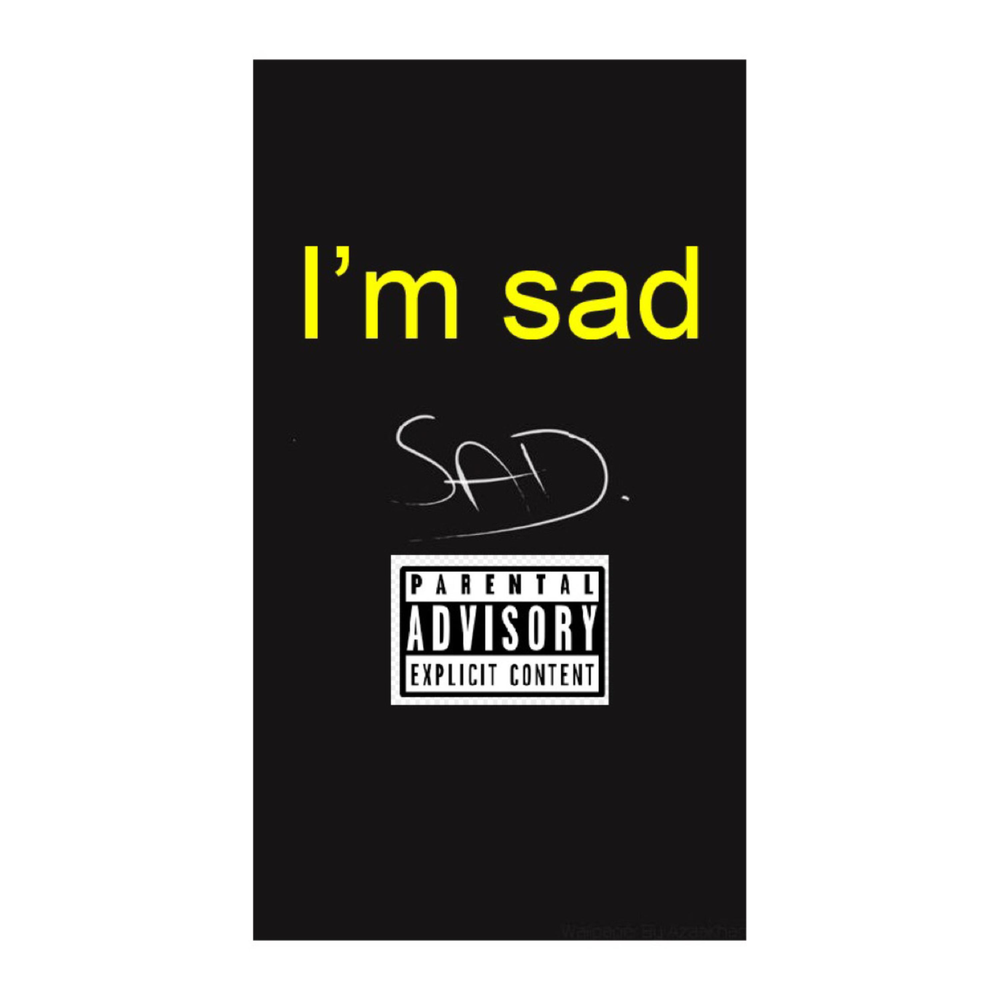 I m sad песня. Im Sad.