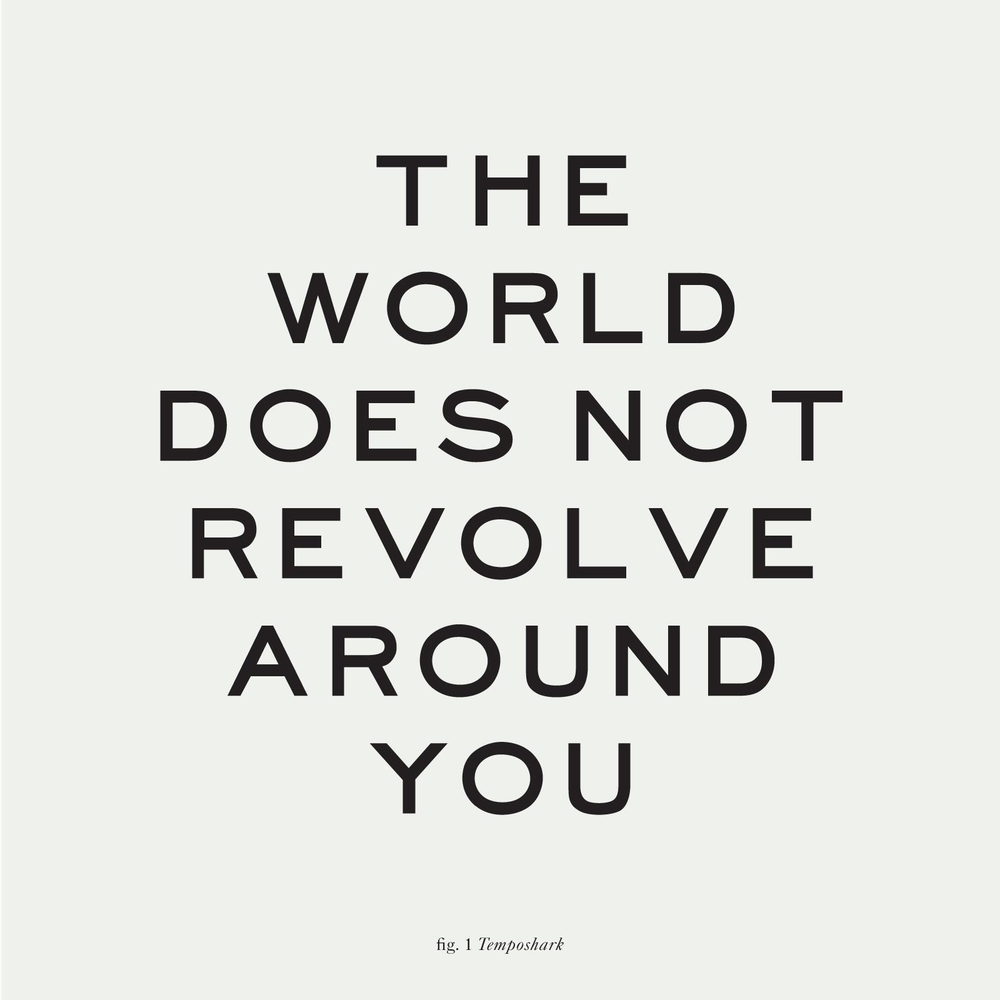 Does the world. The World does not Revolve around you the World. World Revolves around. Temposhark. The World doesn't Revolve around you.