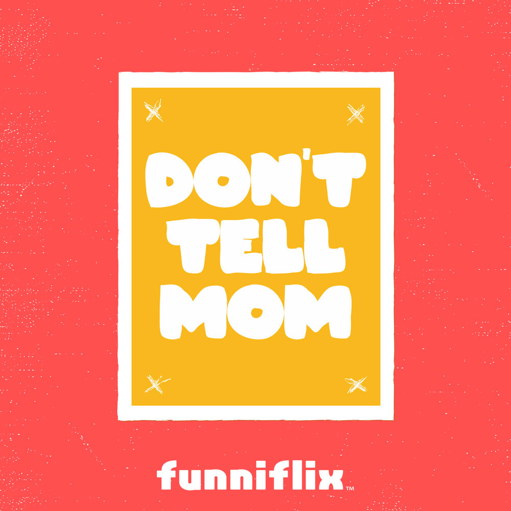 Tell your mom. Don't tell Mommy.