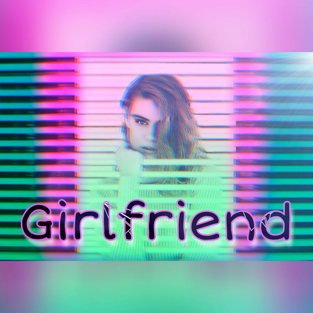 Песня герлфренд. Май герлфренд песня. Girlfriend песня. Подруга наполовину. Песня my girlfriend.