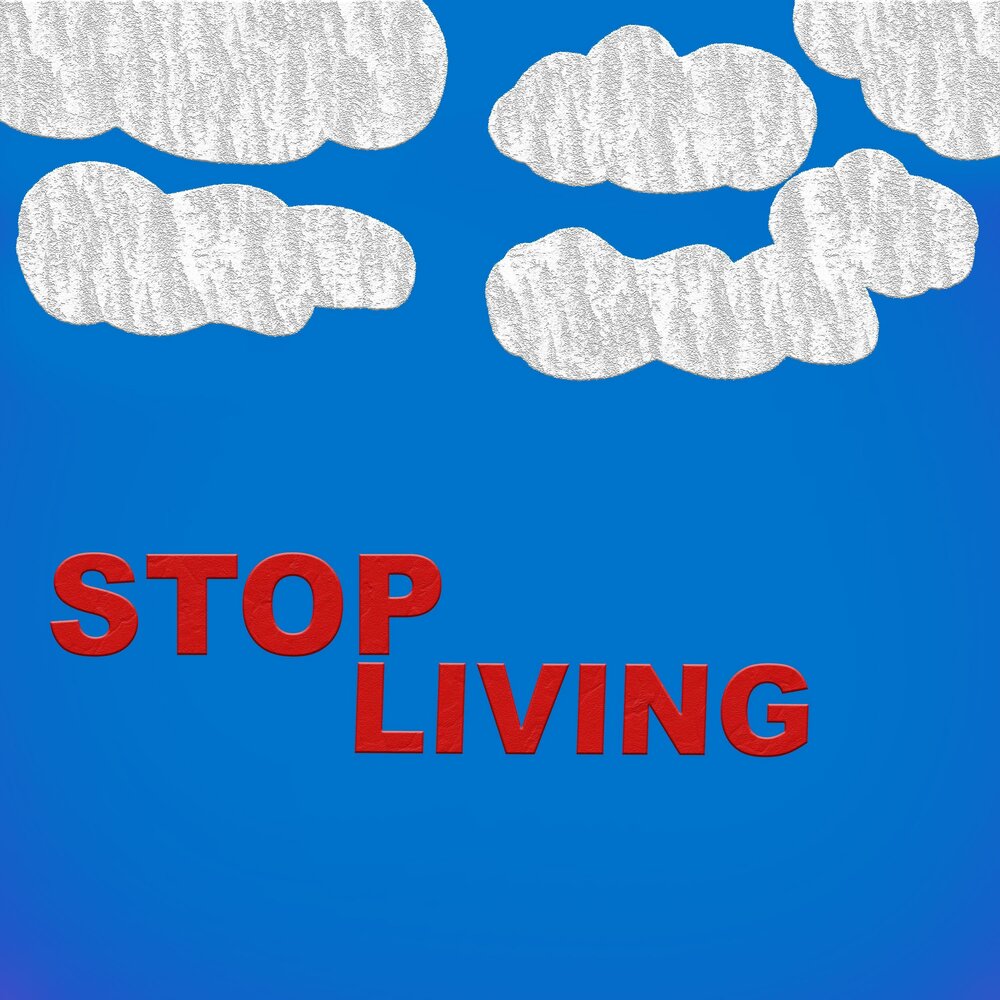 Stop living