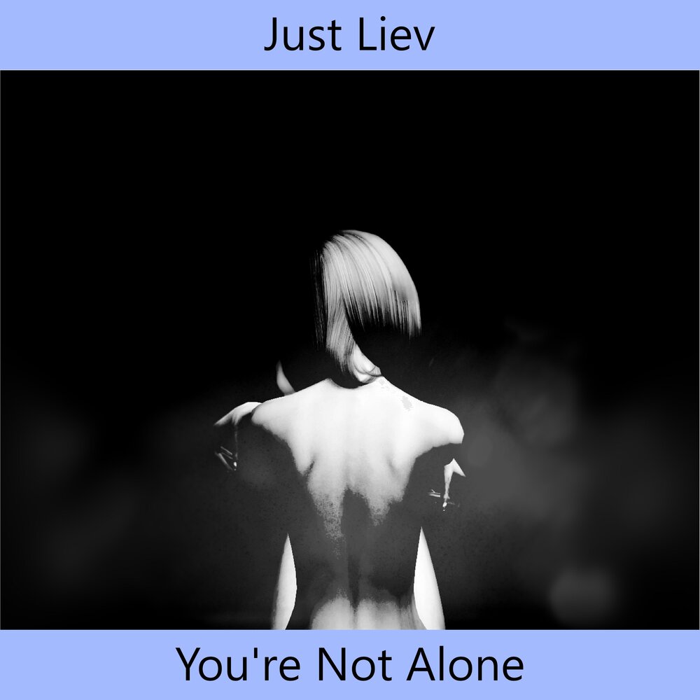 Just Alone. You're not Alone. Just you Alone.