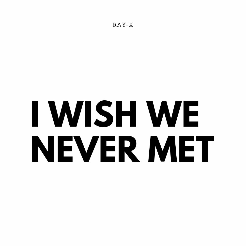 Wish you never met me