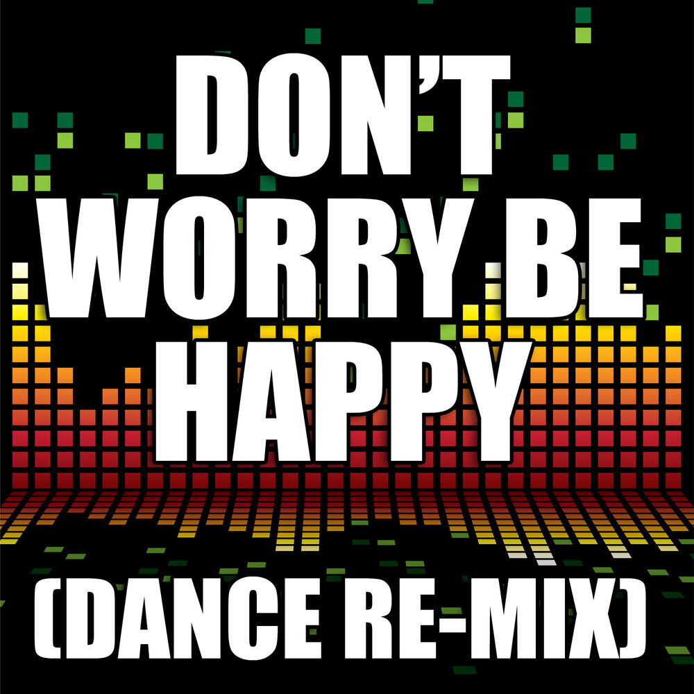 Песня happy dance. Don't worry be Happy.