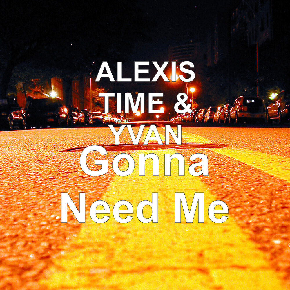 Can i need песня. Alexis time. I need. You i'm gonna need you more and.