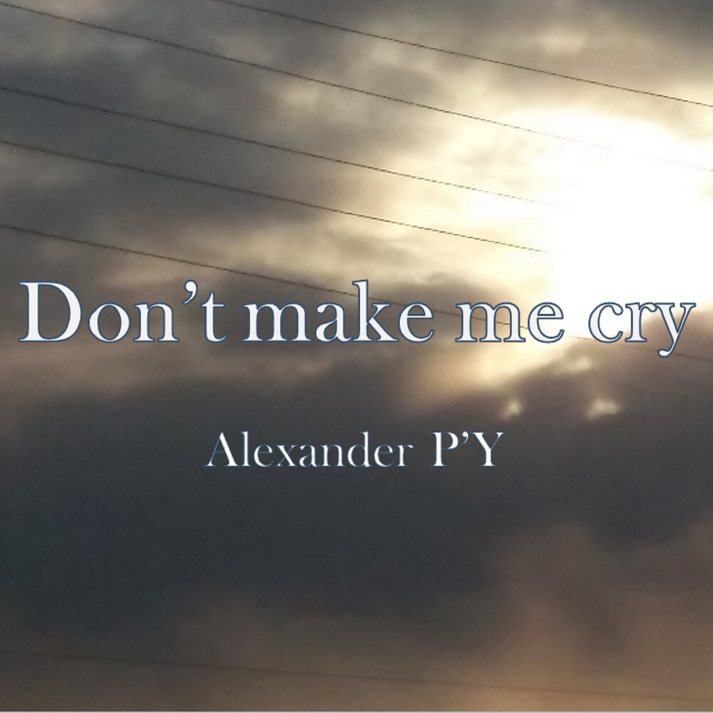 Песня dont cry dont cry. You make me Cry песня. Don t Cry песня. Караоке don't make me Cry. Don't Cry песня.