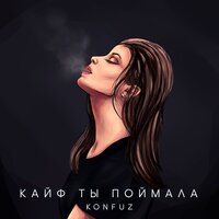 Konfuz - Кайф ты поймала