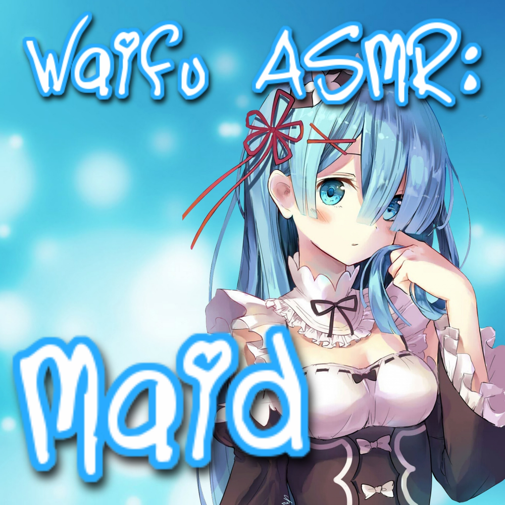 Asmr maid. ASMR waifu.