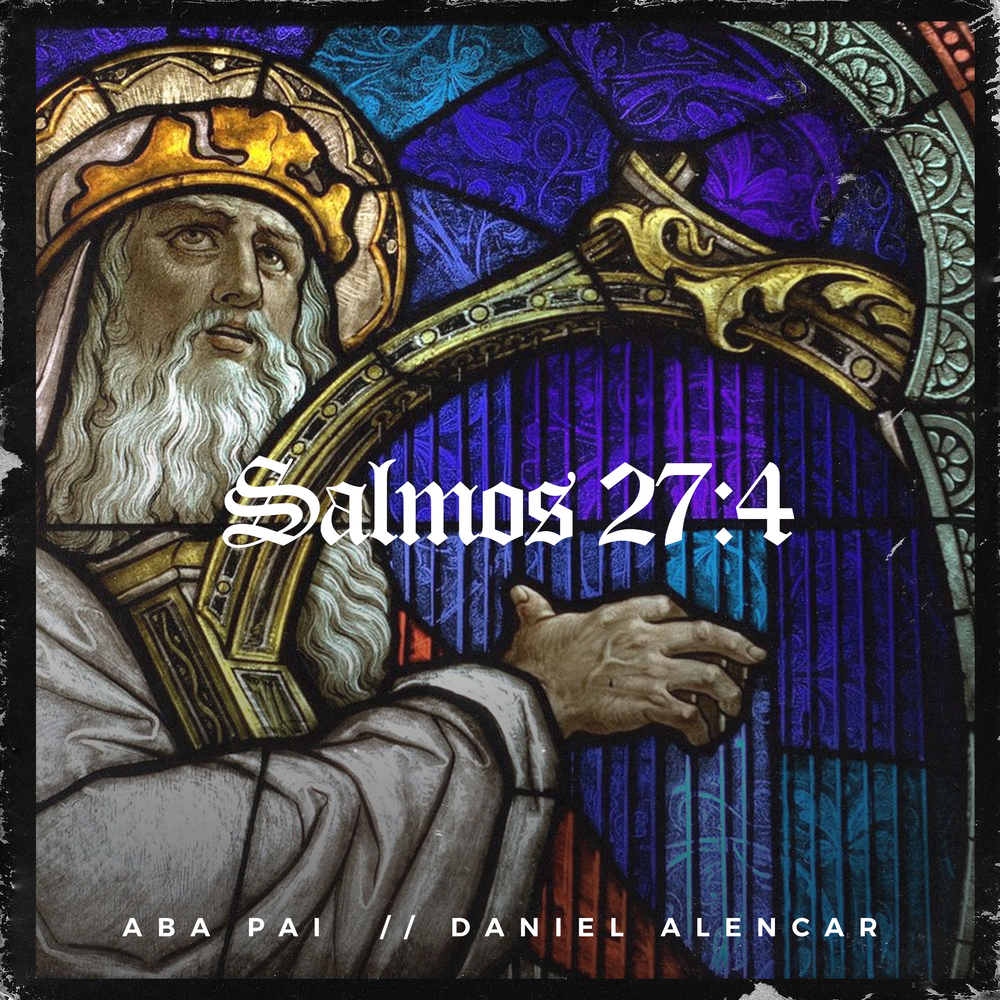 Salmos 27:4 - Daniel Alencar, Ministério Aba Pai. 