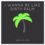 I Wanna Be Like Dirty Palm