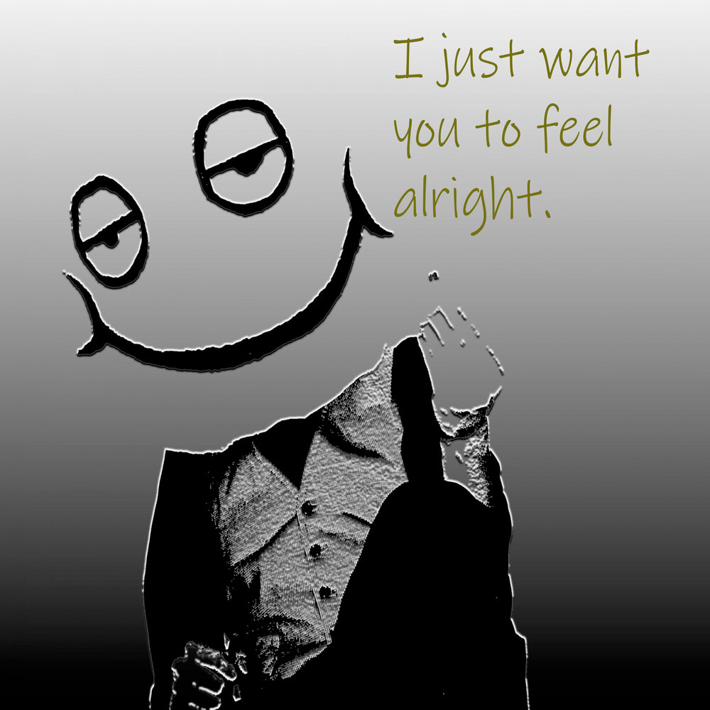 Are you feeling alright. I just want you.