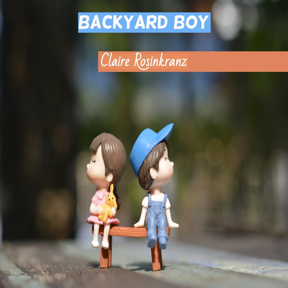 Backyard boy. Backyard boy текст. Backyard boy обложка. Backyard boy обложка альбома. Исполнитель Claire Rosinkranz.