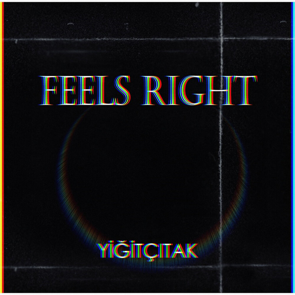 I can feel so right. I can feel so right