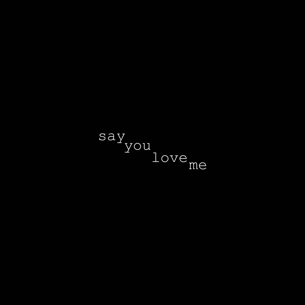 You said you love me. Love me Love me say that you Love. Надпись limb1. Love me Love me say that you Love me слушать.