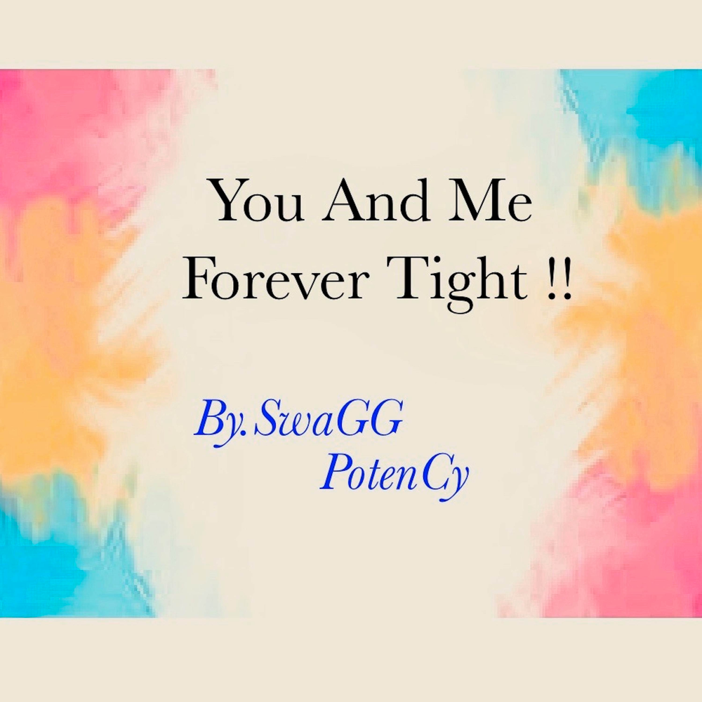 You and me forever. Forever tight.