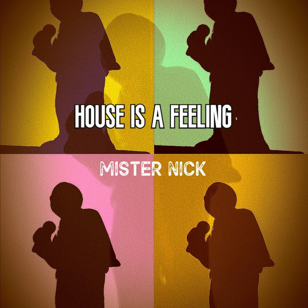 Mr. Nick. House is a feeling. Mr Nik. Mr.feels. Mister feeling