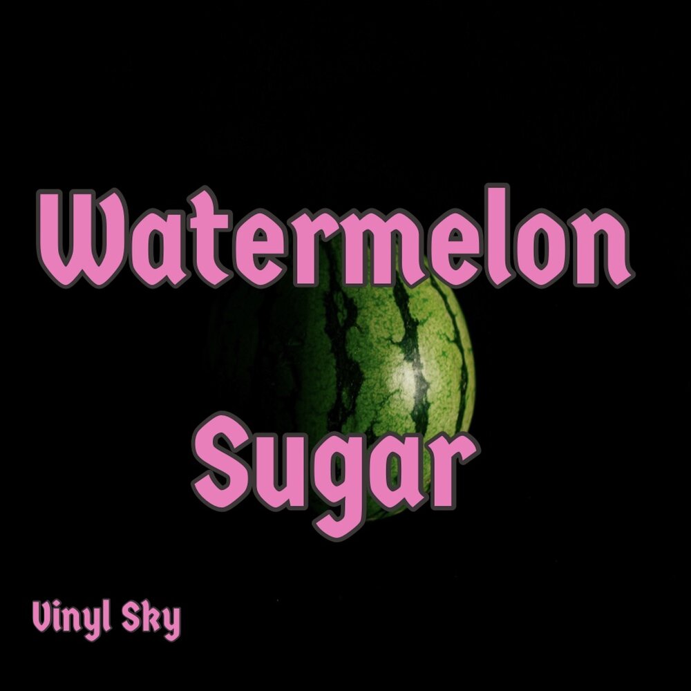 Watermelon Sugar Vinyl Sky слушать онлайн на Яндекс.Музыке.