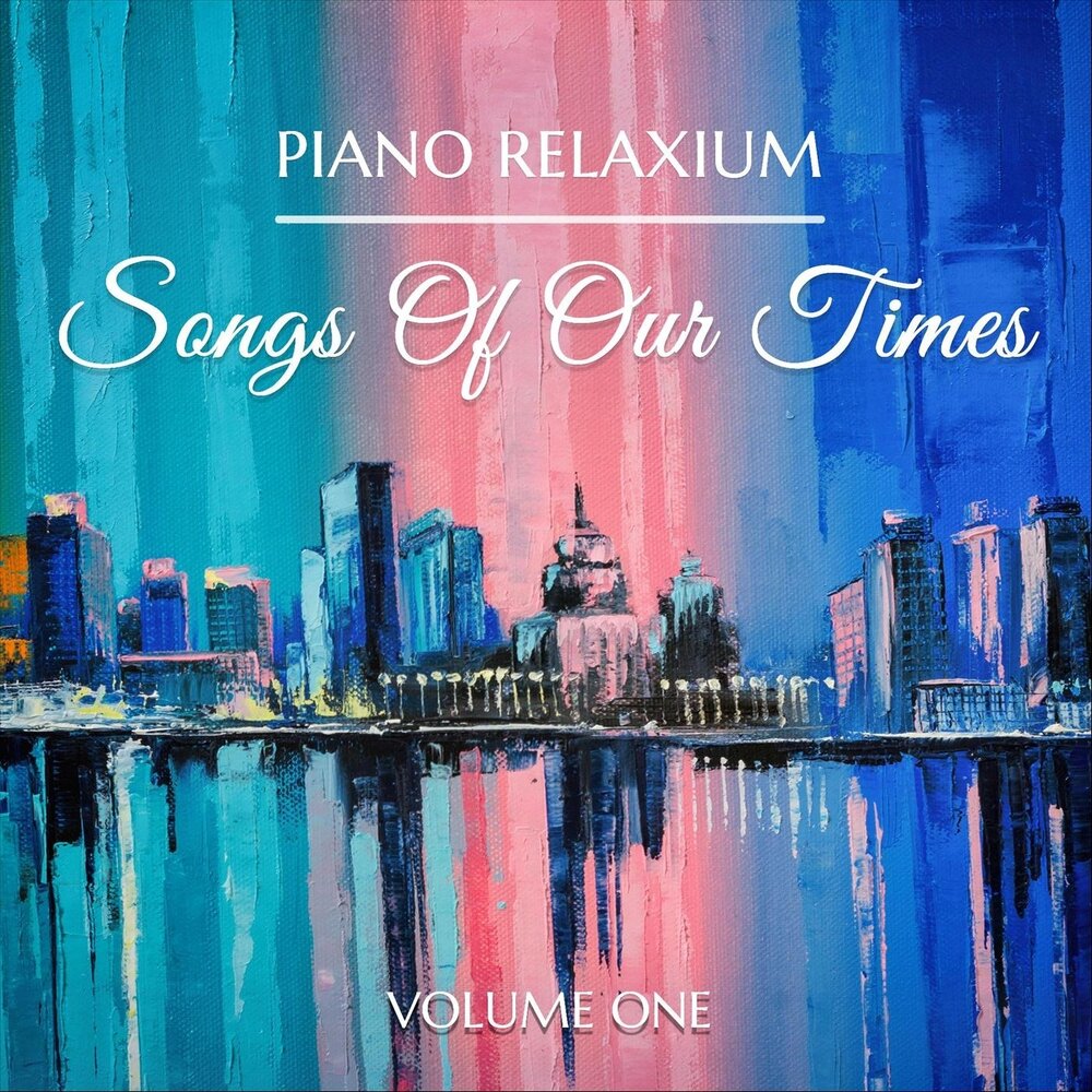Piano Relaxium альбом Songs of Our Times, Vol. 1 слушать онлайн бесплатно н...
