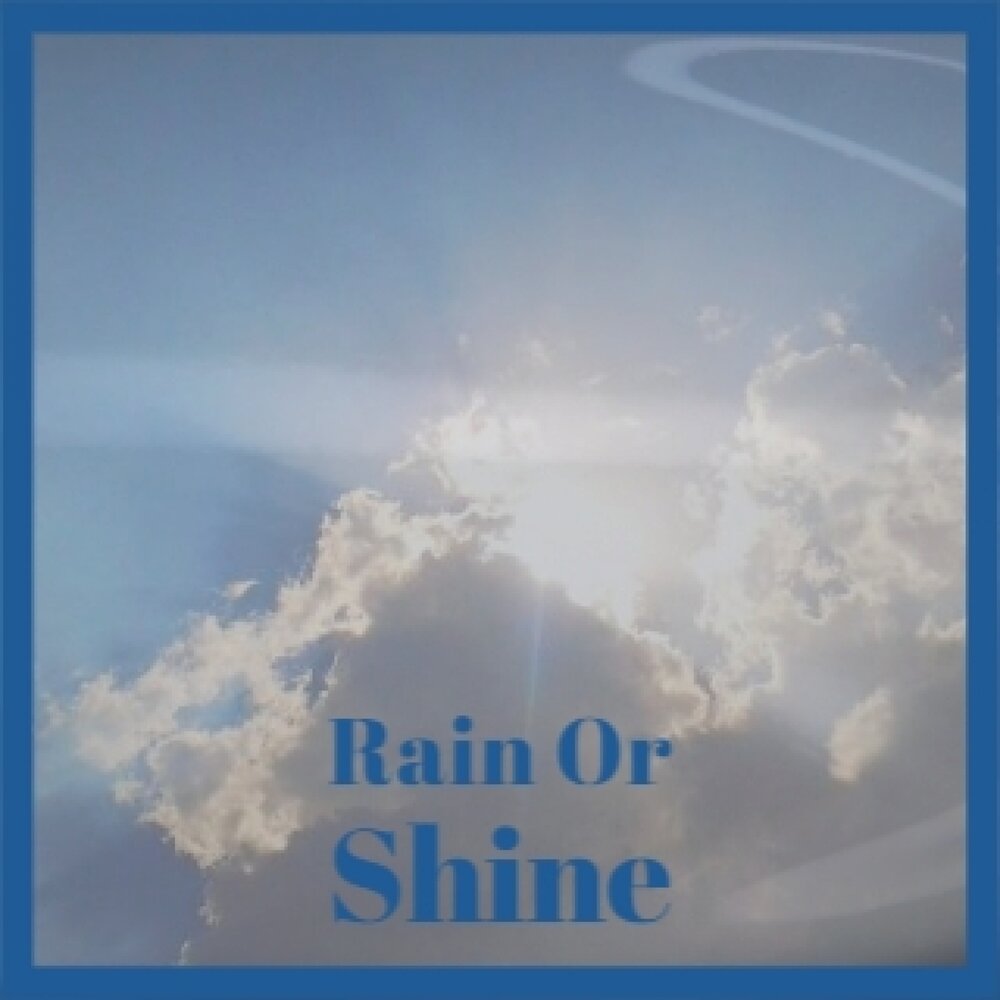 Rain or Shine песня. Rain or shine