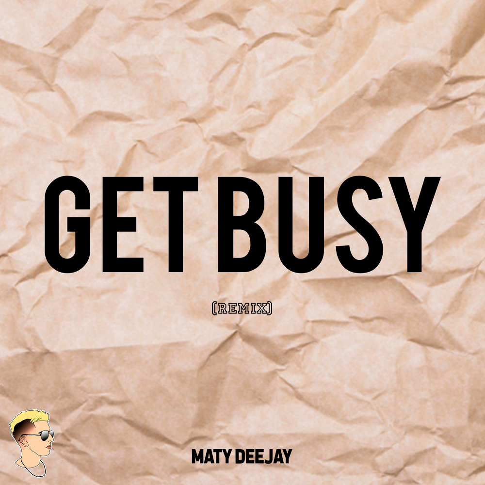 Get busy текст. Get busy. Get busy Remix СТОНЫ.