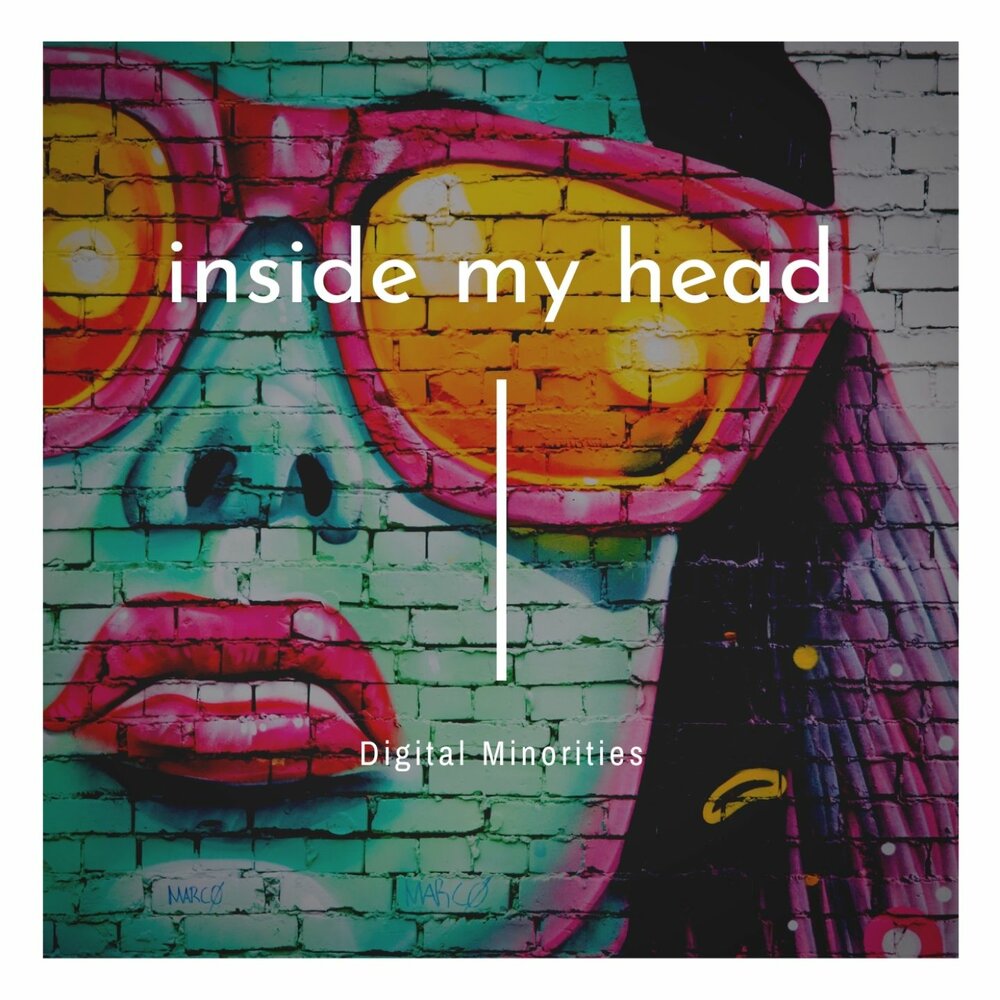 All inside my head. Inside my head. minorities.