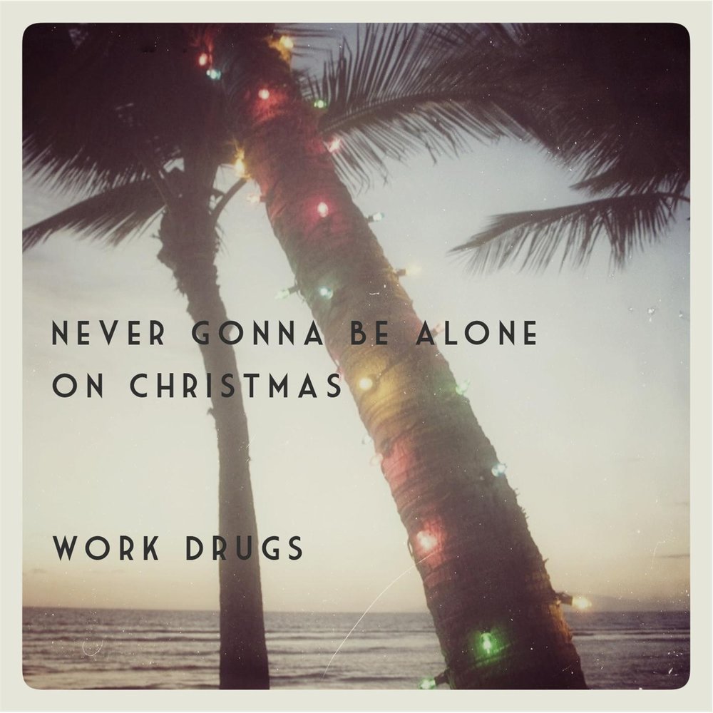 All alone on christmas. Work drugs. Work drugs Band. Never gonna Alone. Drugs обложка.