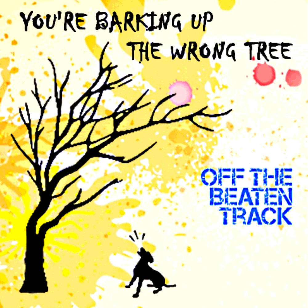 Barking up the wrong Tree. Off the beaten track. Bark up the wrong Tree идиома. Break the wrong Tree предложения.