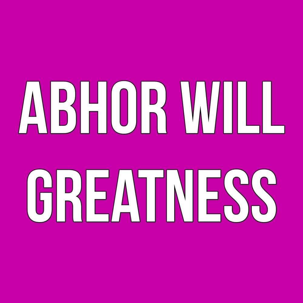 Great will. To abhor. Abhor.